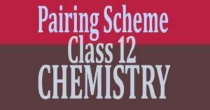 Pairing Scheme of Chemistry Class 12 2022