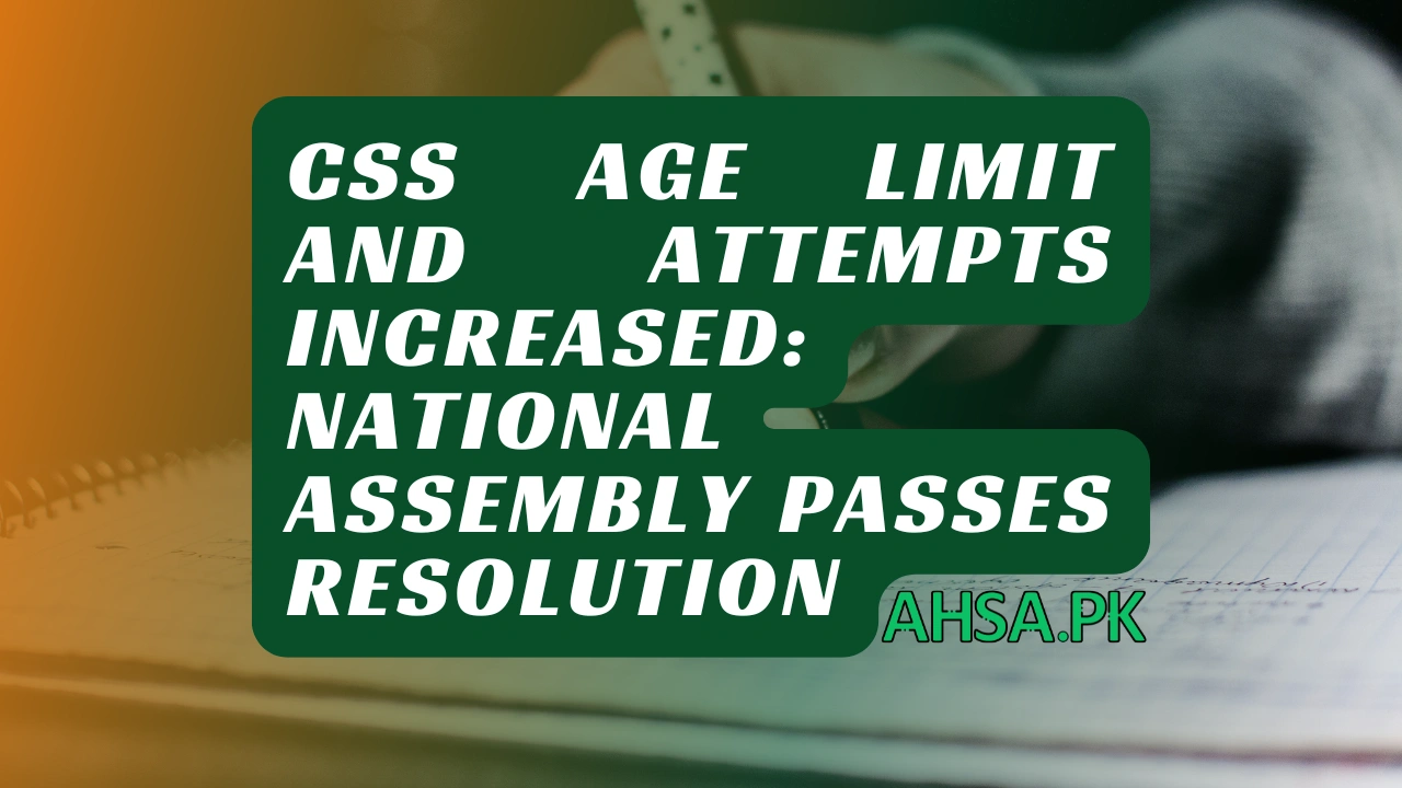CSS Age Limit and Attempts Increased National Assembly Passes Resolution